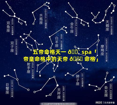 五帝命格天一 🌴 spa「帝皇命格中的天帝 🐞 命格」